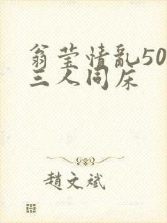 翁莹情乱50章三人同床