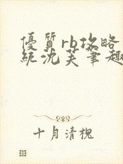 优质rb攻略系统沈芙笔趣阁