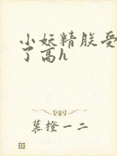 小妖精朕受不了了高h