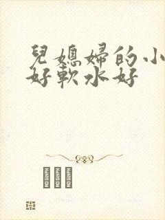 儿媳妇的小兔子好软水好