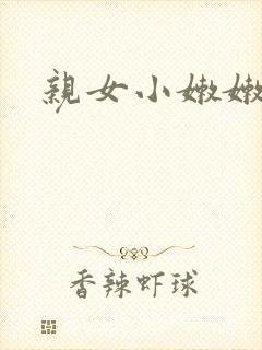 亲女小嫩嫩h乱
