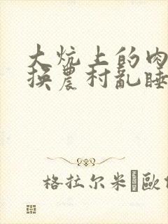 大炕上的肉体交换农村乱睡