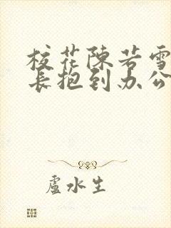 校花陈若雪被校长抱到办公室