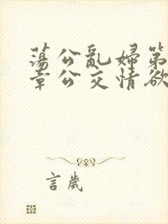 荡公乱妇第69章公交情欲