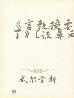 《言教授要撞坏了》[流鼻血]