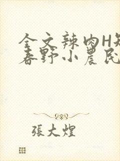 全文辣肉H短篇春野小农民