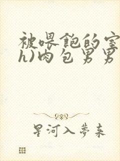 被喂饱的室友(h)肉包男男