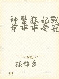 神医狂妃战神王爷乖乖受宠免费阅读