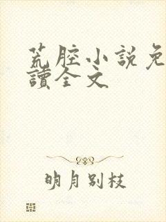 荒腔小说免费阅读全文