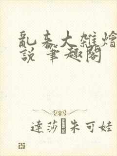 乱来大杂烩 小说 笔趣阁