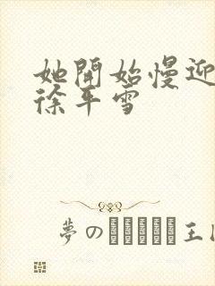 她开始慢迎迎合徐平雪