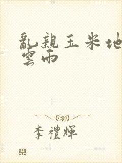 乱亲玉米地初尝云雨