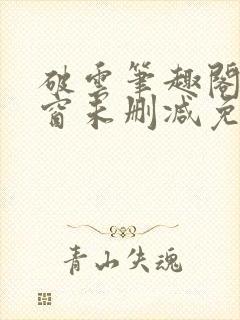 破云笔趣阁无弹窗未删减免费阅读