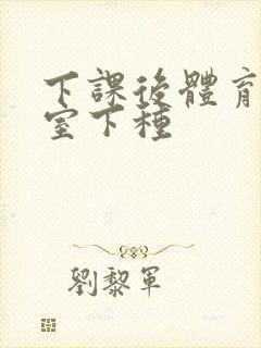 下课后体育器材室下种