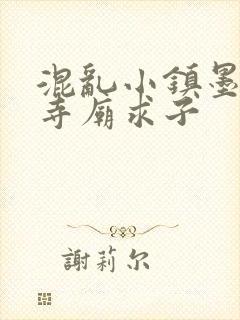 混乱小镇墨池砚寺庙求子