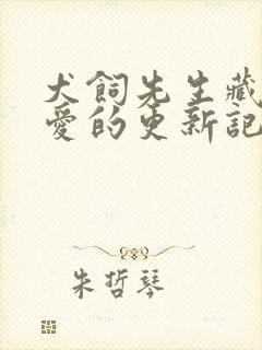 犬饲先生藏不住爱的更新记录
