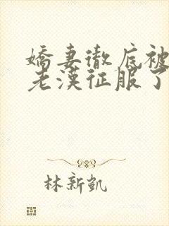 娇妻彻底被门卫老汉征服了