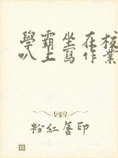 学霸坐在校霸鸡叭上写作业