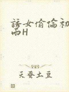 诱女偷伦初尝云雨H