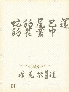 蛇的尾巴还在我的花丛中