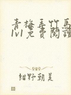 青梅弄竹马小说1v1免费阅读