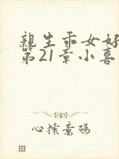 亲生乖女好紧h第21章小喜