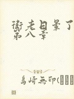 卫老日晕了淑蓉第八章