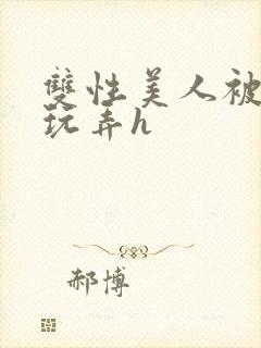 双性美人被催眠玩弄h