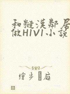 和糙汉邻居男友做H1V1小说