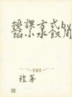 授课方式by肉馅小水饺周慈