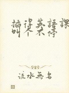 插得英语课代表叫个不停