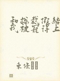 和总裁假结婚后我被宠得上头