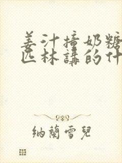 姜汁撞奶糖阿司匹林讲的什么