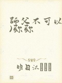 师父不可以(限)弥弥