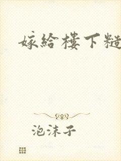 嫁给楼下糙汉后