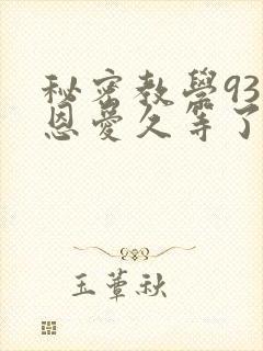 秘密教学93话恩爱久等了梦境