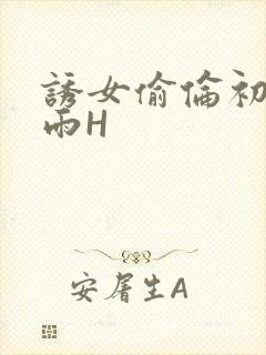 诱女偷伦初尝云雨H