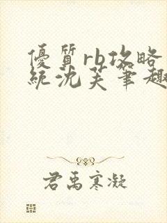 优质rb攻略系统沈芙笔趣阁最新