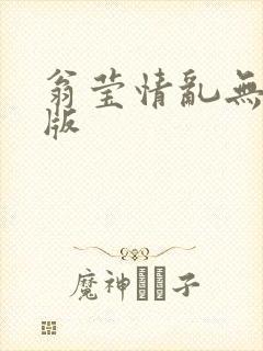 翁莹情乱无删减版