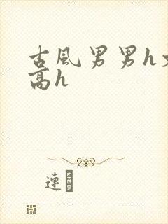 古风男男h文肉高h