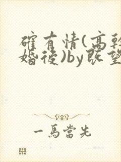 确有情(高干 婚后)by既望笔趣阁