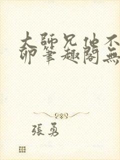 大师兄他不停产卵笔趣阁无弹窗