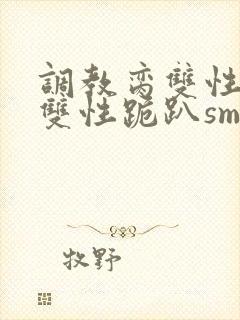 调教脔双性美人双性跪趴sm