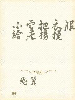 小雪把衣服解开给老杨摸