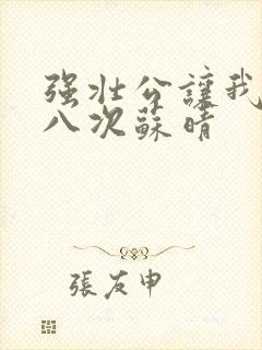 强壮公让我高潮八次苏晴