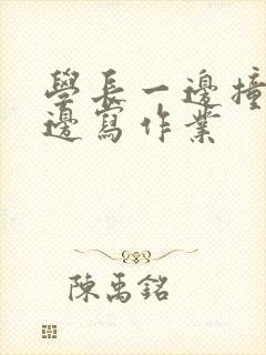 学长一边撞我一边写作业