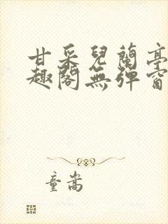 甘采儿兰亭舟笔趣阁无弹窗