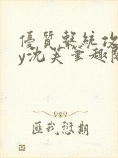 优质系统攻略by沈芙笔趣阁