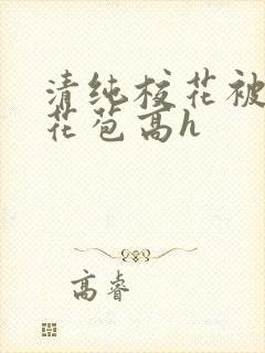 清纯校花被迫开花苞高h