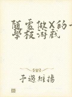 随处做X的世界学校游戏